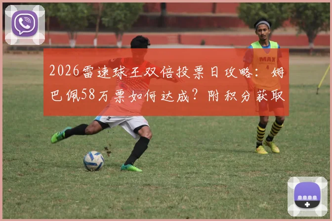 2026雷速球王双倍投票日攻略：姆巴佩58万票如何达成？附积分获取与球星助力指南