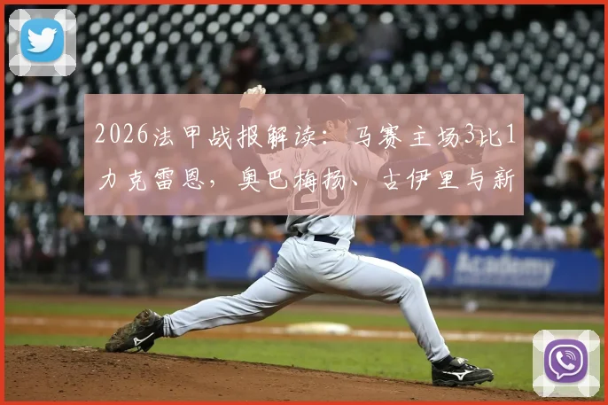 2026法甲战报解读：马赛主场3比1力克雷恩，奥巴梅扬、古伊里与新援赫伊别尔各入一球