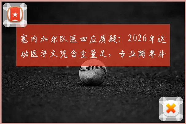 塞内加尔队医回应质疑：2026年运动医学文凭含金量足，专业跨界非个例