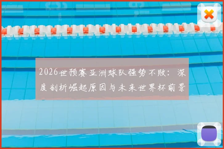 2026世预赛亚洲球队强势不败：深度剖析崛起原因与未来世界杯前景展望