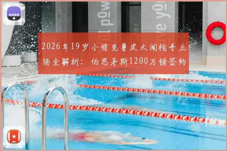 2026年19岁小将克鲁皮大闹枪手主场全解析：伯恩茅斯1200万镑签约值不值？附对阵阿森纳个人数据与转会细节深度挖掘